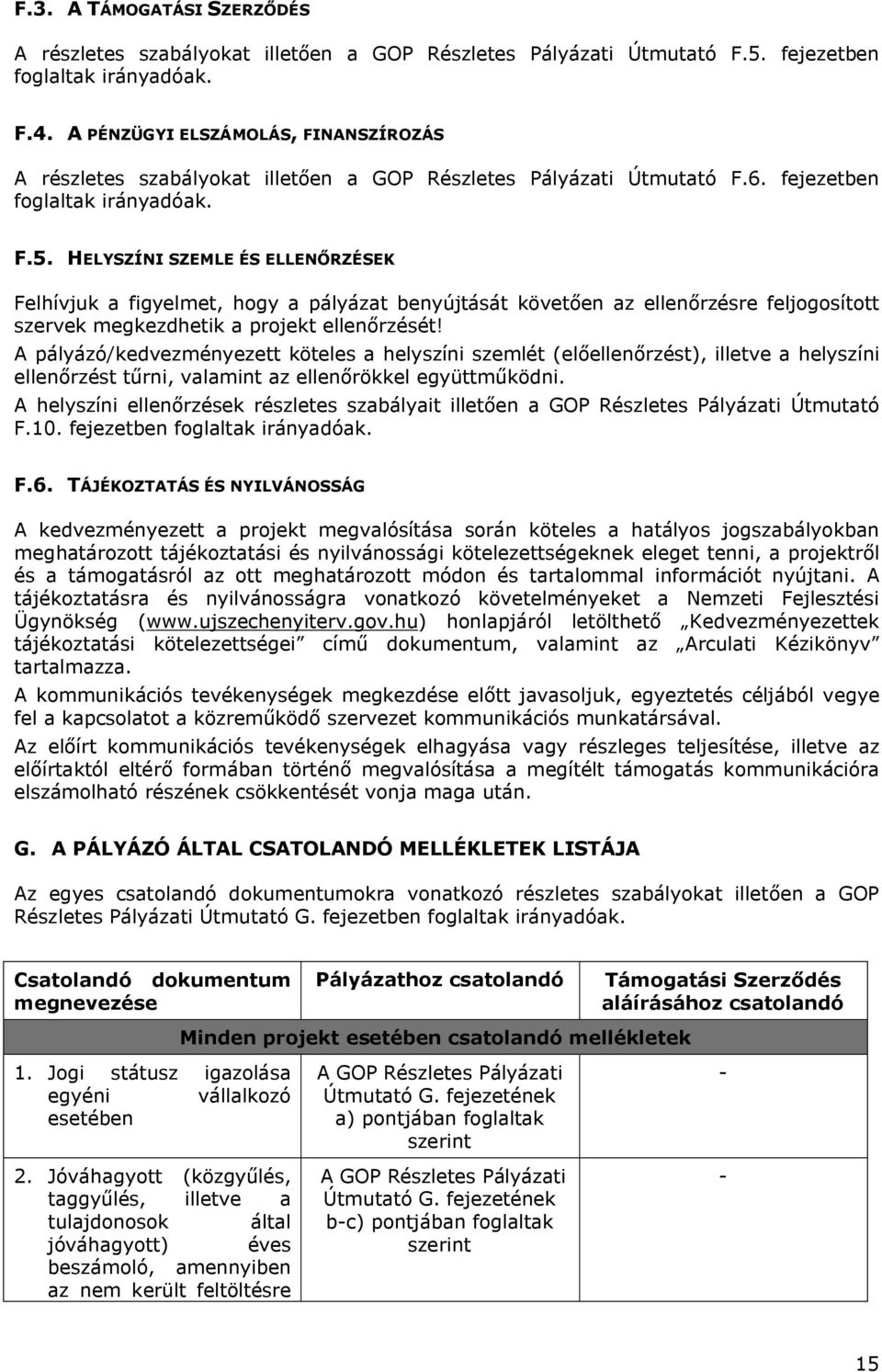 HELYSZÍNI SZEMLE ÉS ELLENŐRZÉSEK Felhívjuk a figyelmet, hogy a pályázat benyújtását követően az ellenőrzésre feljogosított szervek megkezdhetik a projekt ellenőrzését!