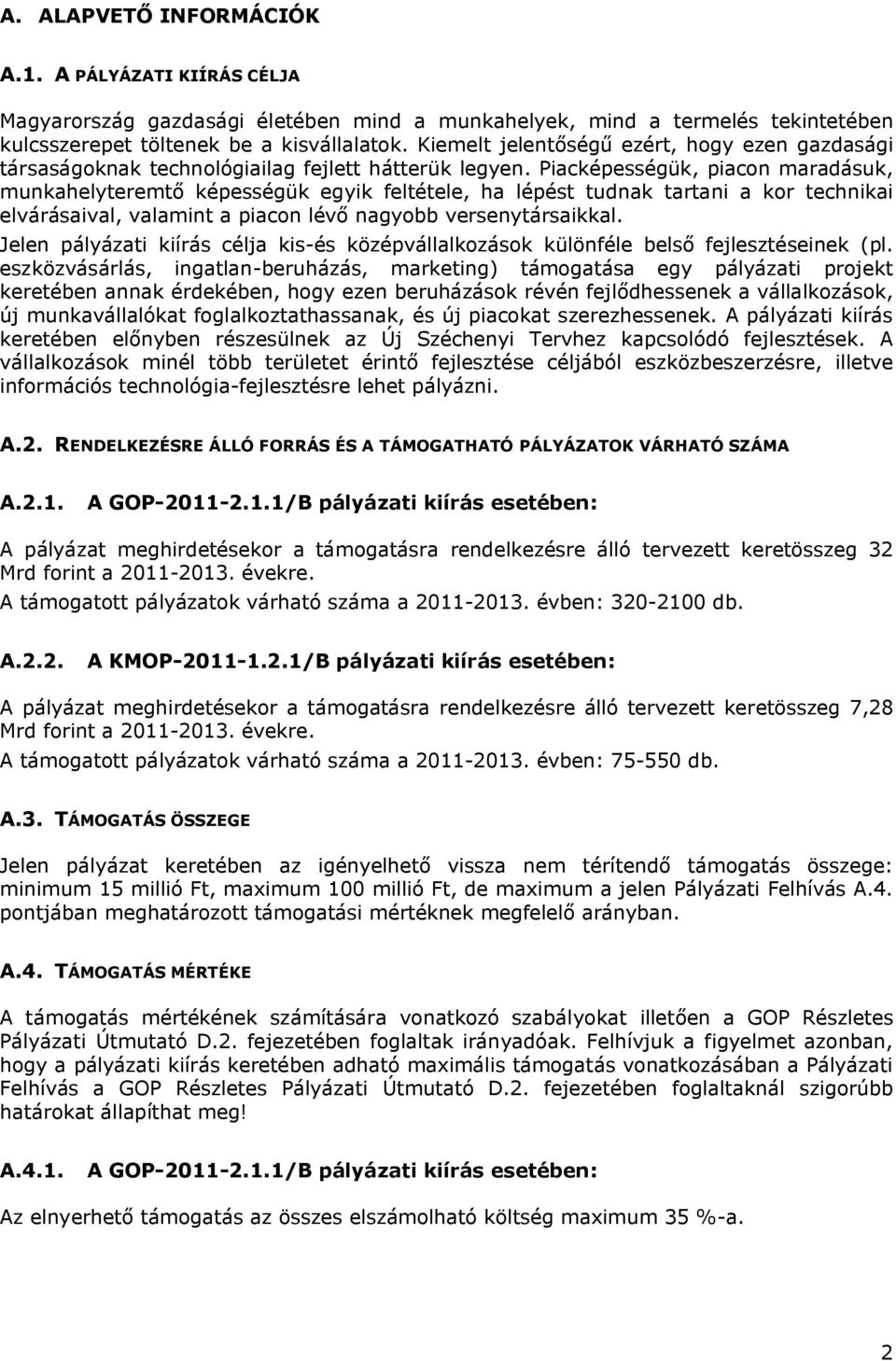 Piacképességük, piacon maradásuk, munkahelyteremtő képességük egyik feltétele, ha lépést tudnak tartani a kor technikai elvárásaival, valamint a piacon lévő nagyobb versenytársaikkal.