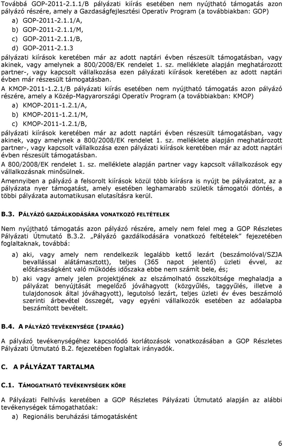 melléklete alapján meghatározott partner-, vagy kapcsolt vállalkozása ezen pályázati kiírások keretében az adott naptári évben már részesült támogatásban. A KMOP-20