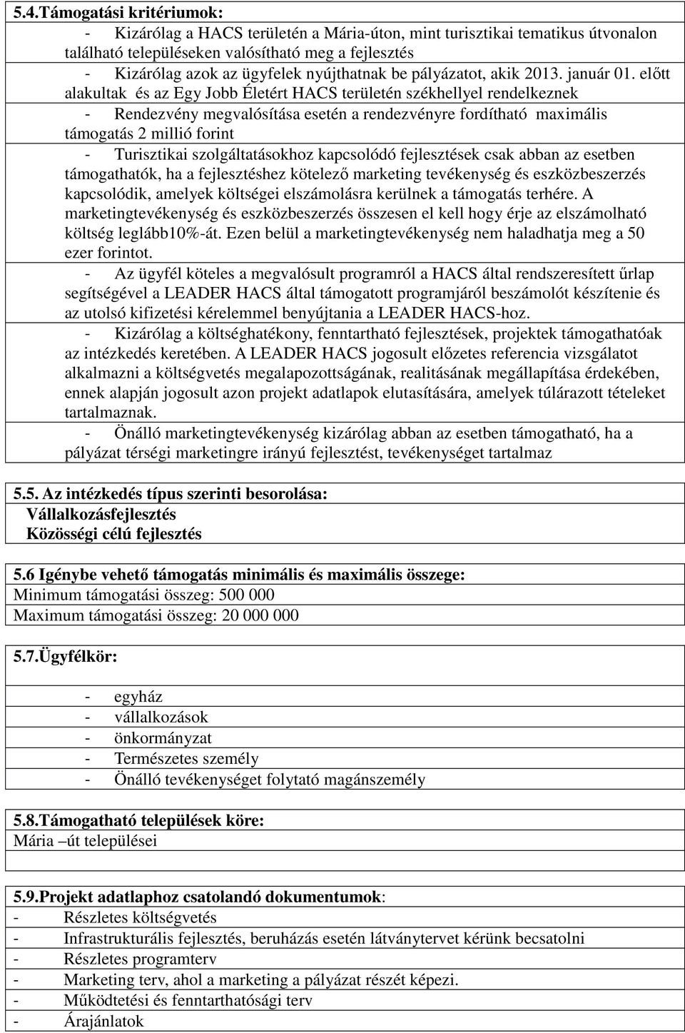 az esetben támogathatók, ha a fejlesztéshez kötelező marketing tevékenység és eszközbeszerzés kapcsolódik, amelyek költségei elszámolásra kerülnek a támogatás terhére.