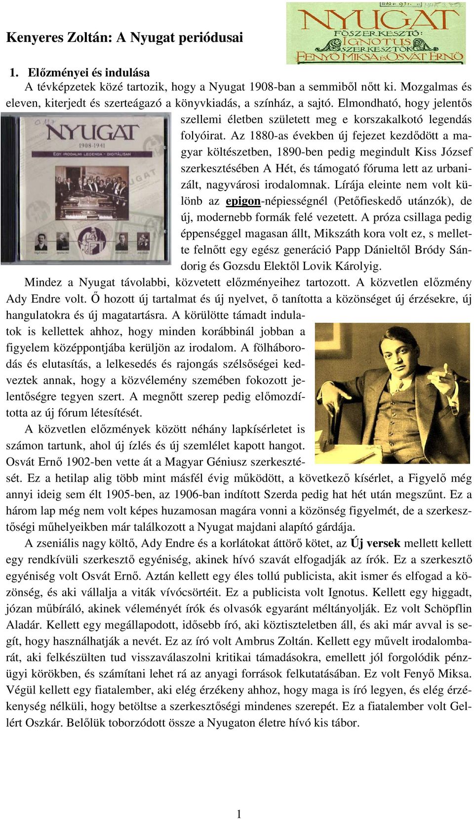 Az 1880-as években új fejezet kezdődött a magyar költészetben, 1890-ben pedig megindult Kiss József szerkesztésében A Hét, és támogató fóruma lett az urbanizált, nagyvárosi irodalomnak.