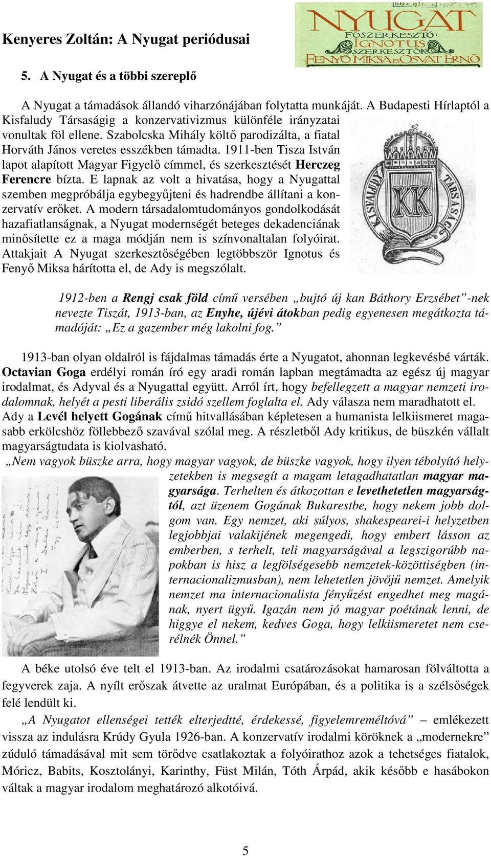 1911-ben Tisza István lapot alapított Magyar Figyelő címmel, és szerkesztését Herczeg Ferencre bízta.