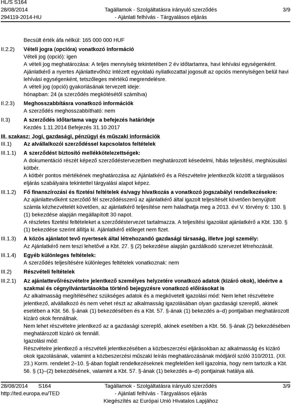 lehívási egységenként. Ajánlatkérő a nyertes Ajánlattevőhöz intézett egyoldalú nyilatkozattal jogosult az opciós mennyiségen belül havi lehívási egységenként, tetszőleges mértékű megrendelésre.