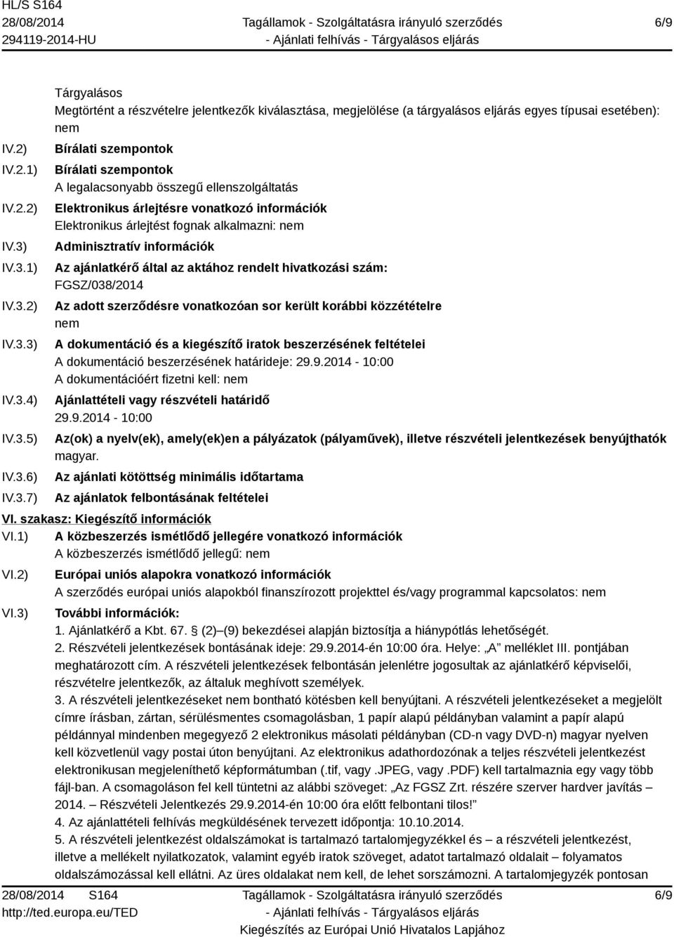 szempontok Bírálati szempontok A legalacsonyabb összegű ellenszolgáltatás Elektronikus árlejtésre vonatkozó információk Elektronikus árlejtést fognak alkalmazni: nem Adminisztratív információk Az