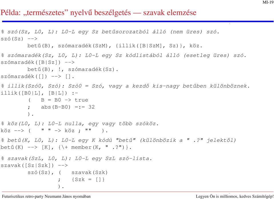 % illik(szó0, Szó): Szó0 = Szó, vagy a kezdő kis-nagy betűben különböznek. illik([b0 L], [B L]) :- ( B = B0 -> true ; abs(b-b0) =:= 32 ). % köz(l0, L): L0-L nulla, egy vagy több szóköz.