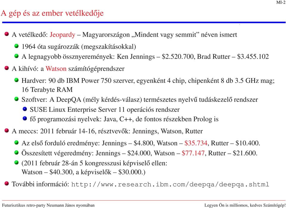 5 GHz mag; 16 Terabyte RAM Szoftver: A DeepQA (mély kérdés-válasz) természetes nyelvű tudáskezelő rendszer SUSE Linux Enterprise Server 11 operációs rendszer fő programozási nyelvek: Java, C++, de