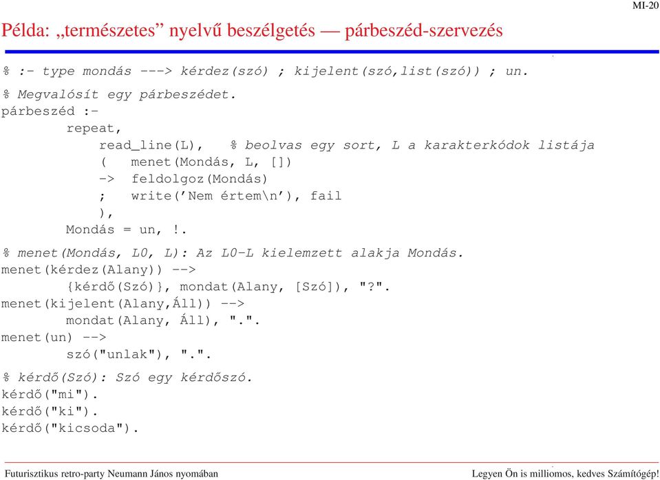 párbeszéd :- repeat, read_line(l), % beolvas egy sort, L a karakterkódok listája ( menet(mondás, L, []) -> feldolgoz(mondás) ; write( Nem értem\n ), fail