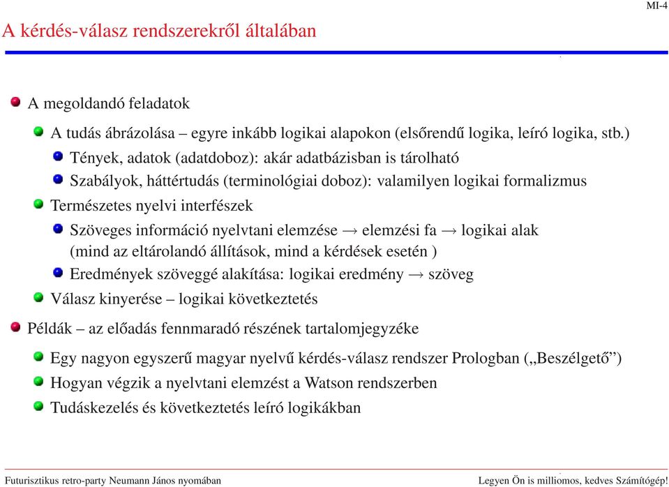 nyelvtani elemzése elemzési fa logikai alak (mind az eltárolandó állítások, mind a kérdések esetén ) Eredmények szöveggé alakítása: logikai eredmény szöveg Válasz kinyerése logikai következtetés