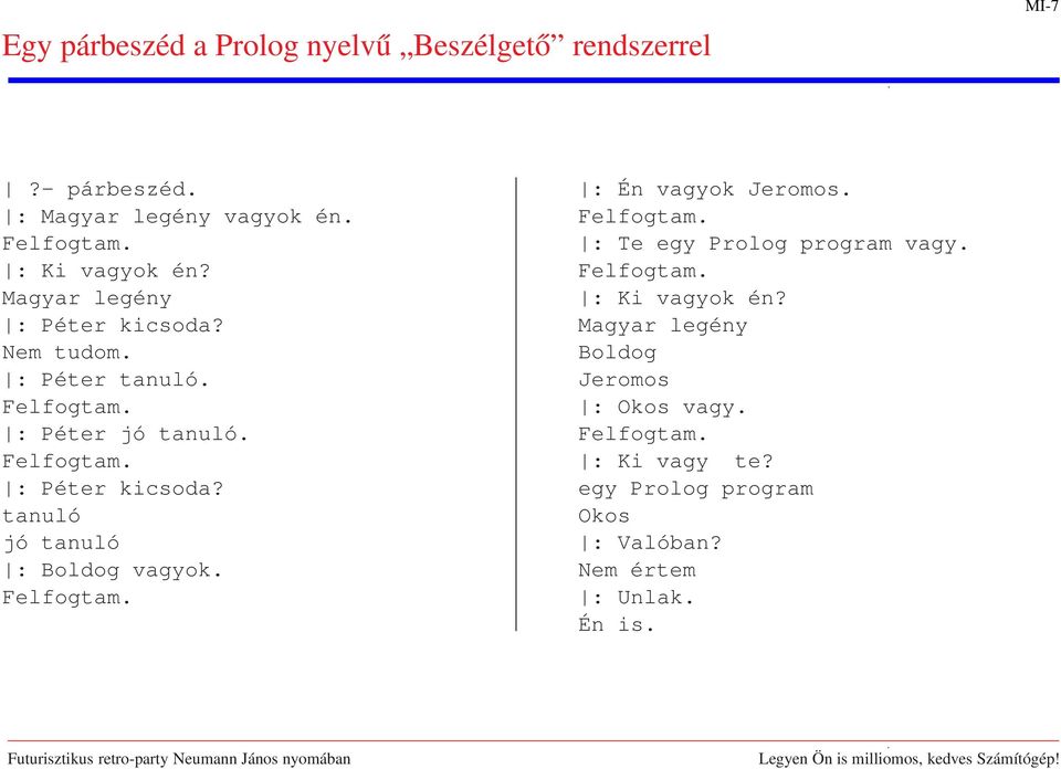 Felfogtam. : Én vagyok Jeromos. Felfogtam. : Te egy Prolog program vagy. Felfogtam. : Ki vagyok én?