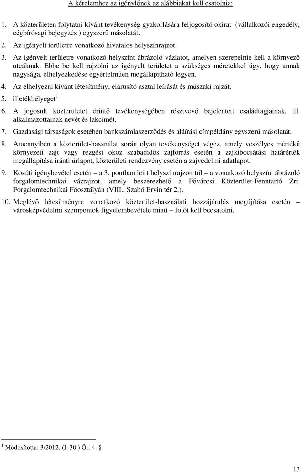 Az igényelt területre vonatkozó hivatalos helyszínrajzot. 3. Az igényelt területre vonatkozó helyszínt ábrázoló vázlatot, amelyen szerepelnie kell a környező utcáknak.