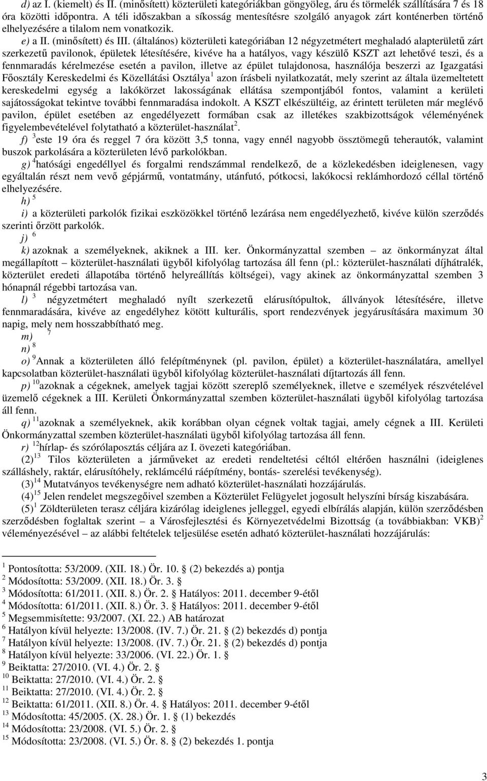 (általános) közterületi kategóriában 12 négyzetmétert meghaladó alapterületű zárt szerkezetű pavilonok, épületek létesítésére, kivéve ha a hatályos, vagy készülő KSZT azt lehetővé teszi, és a