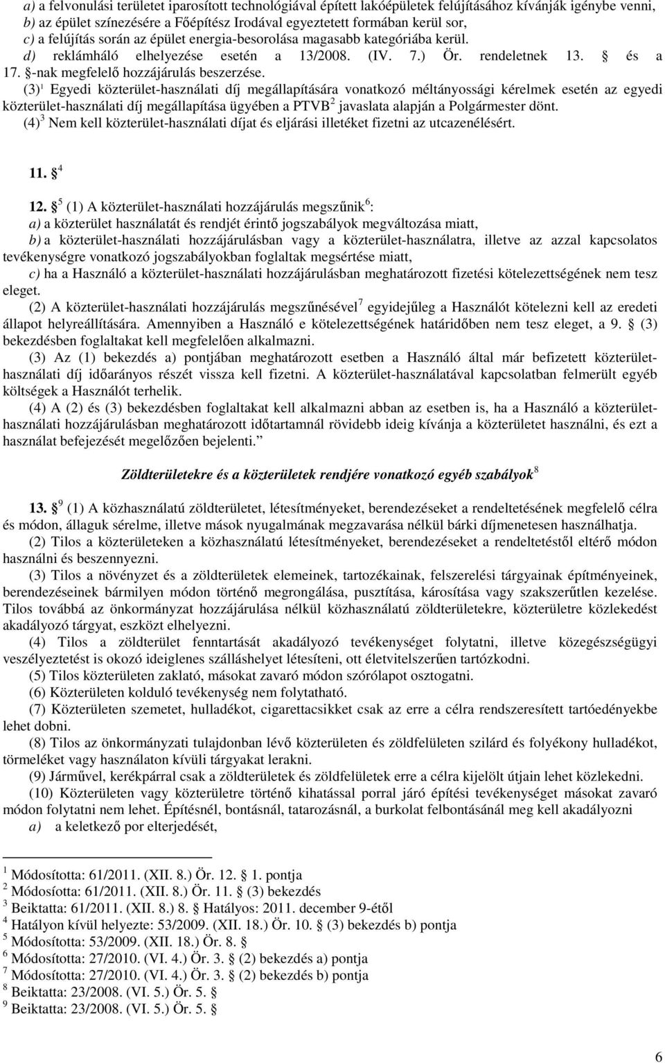 (3) 1 Egyedi közterület-használati díj megállapítására vonatkozó méltányossági kérelmek esetén az egyedi közterület-használati díj megállapítása ügyében a PTVB 2 javaslata alapján a Polgármester dönt.