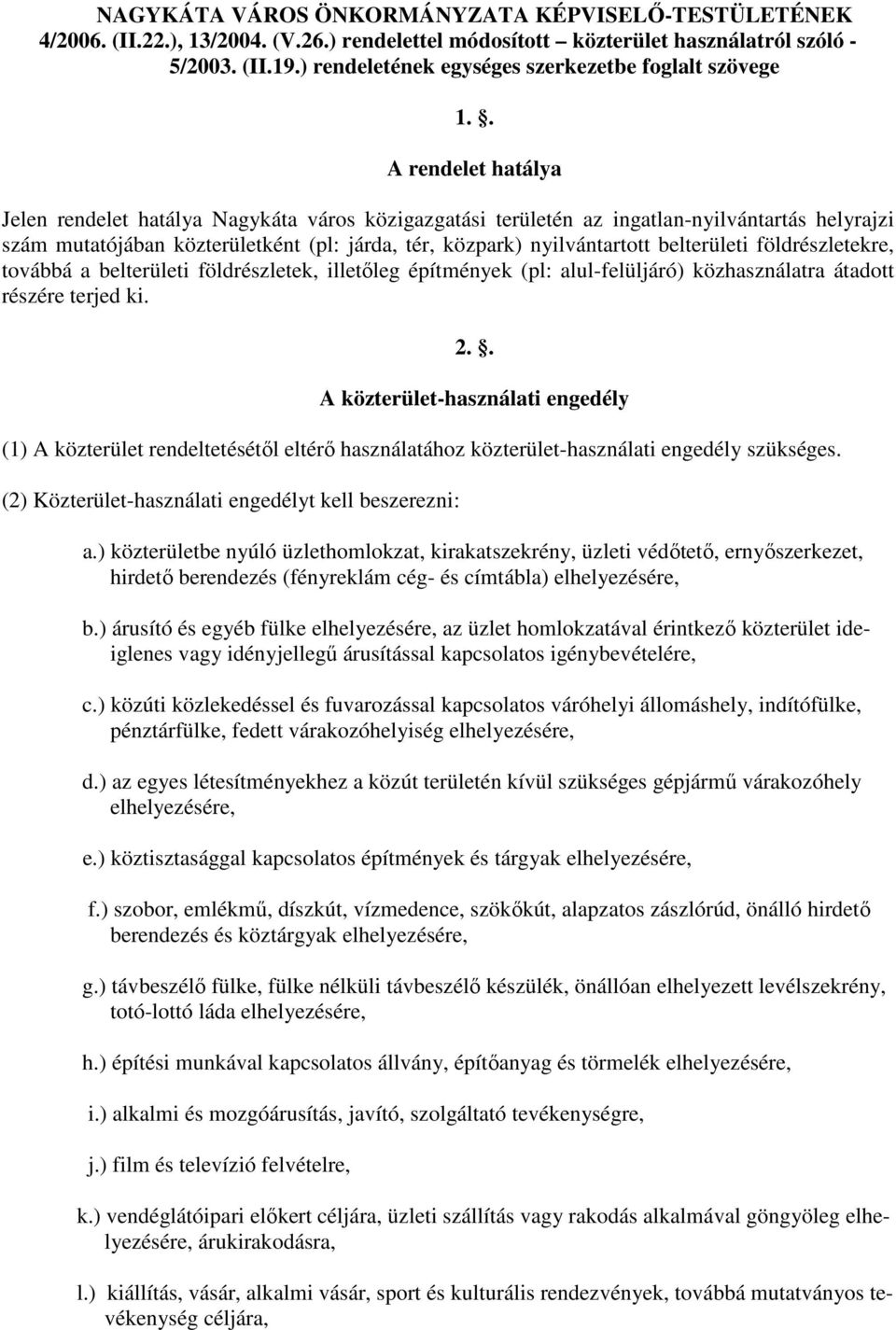 . A rendelet hatálya Jelen rendelet hatálya Nagykáta város közigazgatási területén az ingatlan-nyilvántartás helyrajzi szám mutatójában közterületként (pl: járda, tér, közpark) nyilvántartott