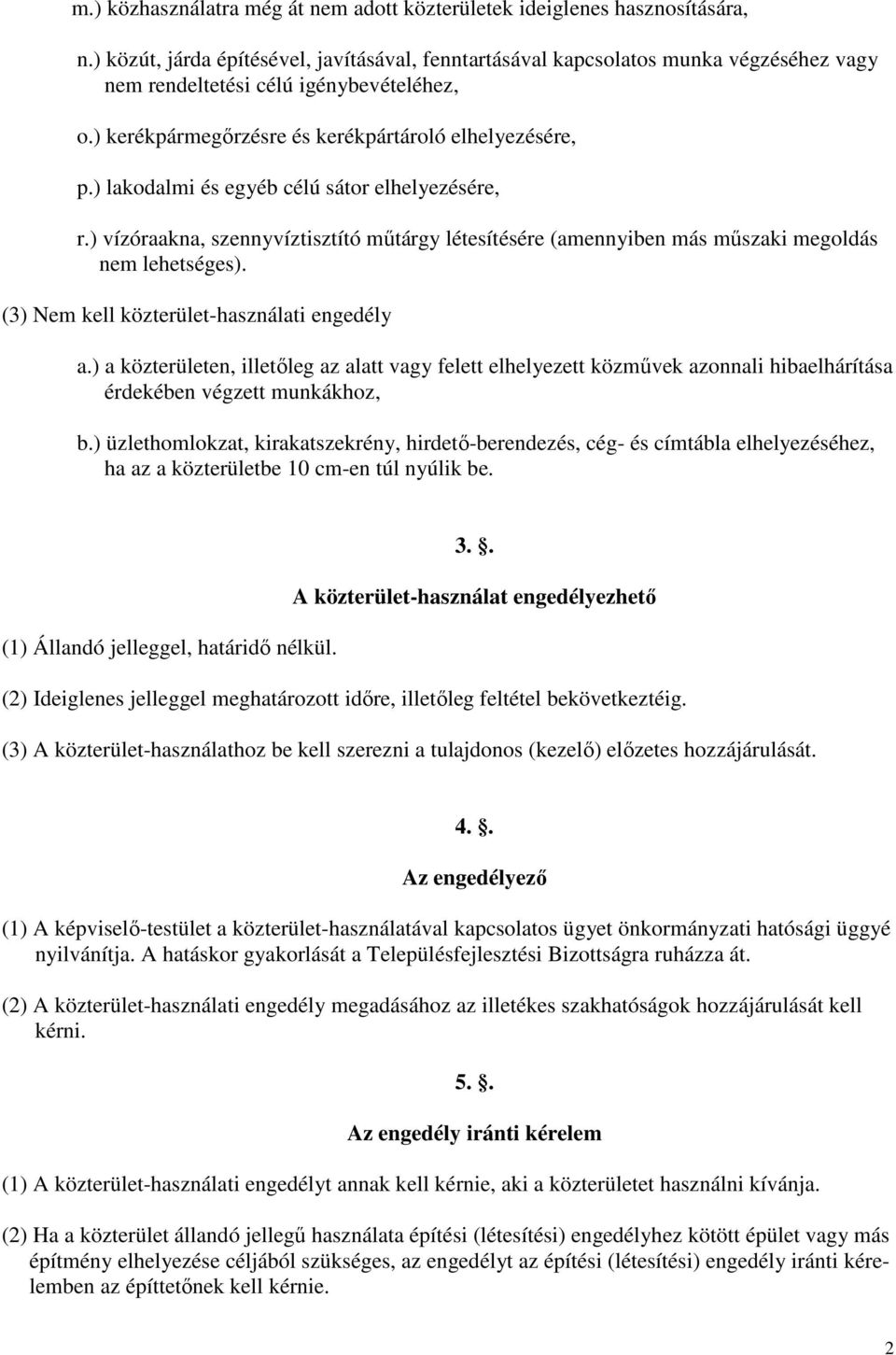 ) lakodalmi és egyéb célú sátor elhelyezésére, r.) vízóraakna, szennyvíztisztító mőtárgy létesítésére (amennyiben más mőszaki megoldás nem lehetséges). (3) Nem kell közterület-használati engedély a.