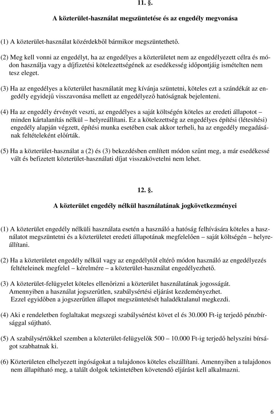 eleget. (3) Ha az engedélyes a közterület használatát meg kívánja szüntetni, köteles ezt a szándékát az engedély egyidejő visszavonása mellett az engedélyezı hatóságnak bejelenteni.