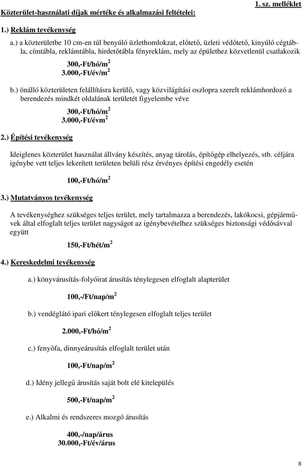 300,-Ft/hó/m 2 3.000,-Ft/év/m 2 b.) önálló közterületen felállításra kerülı, vagy közvilágítási oszlopra szerelt reklámhordozó a berendezés mindkét oldalának területét figyelembe véve 2.