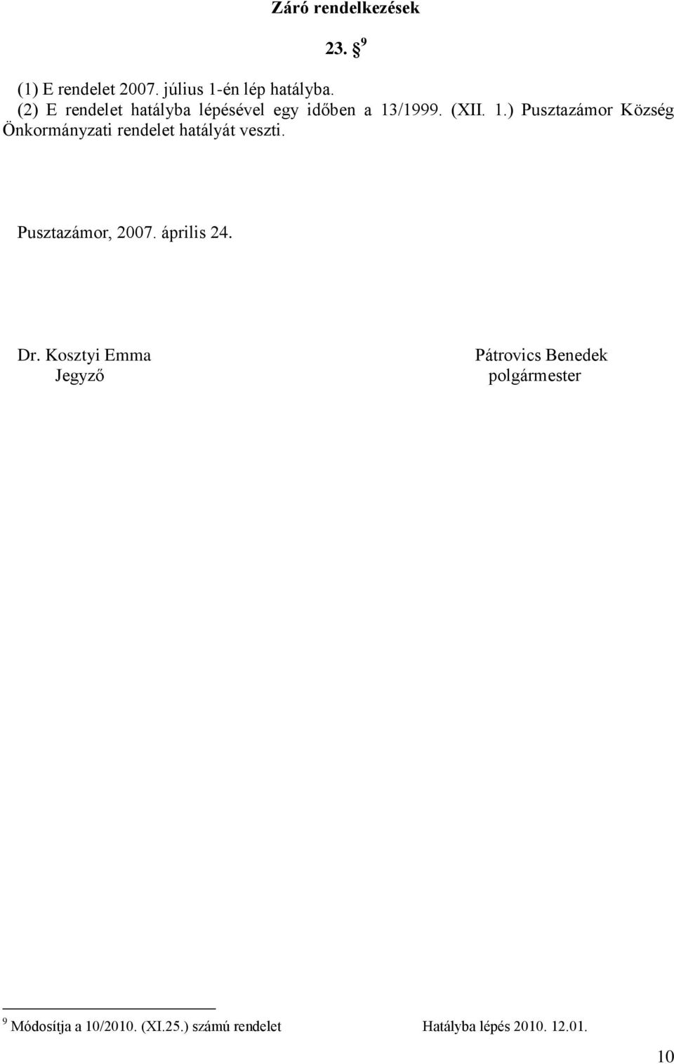 /1999. (XII. 1.) Pusztazámor Község Önkormányzati rendelet hatályát veszti.