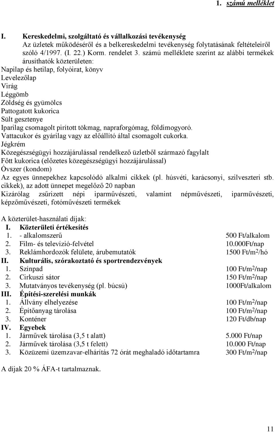 csomagolt pirított tökmag, napraforgómag, földimogyoró. Vattacukor és gyárilag vagy az előállító által csomagolt cukorka.