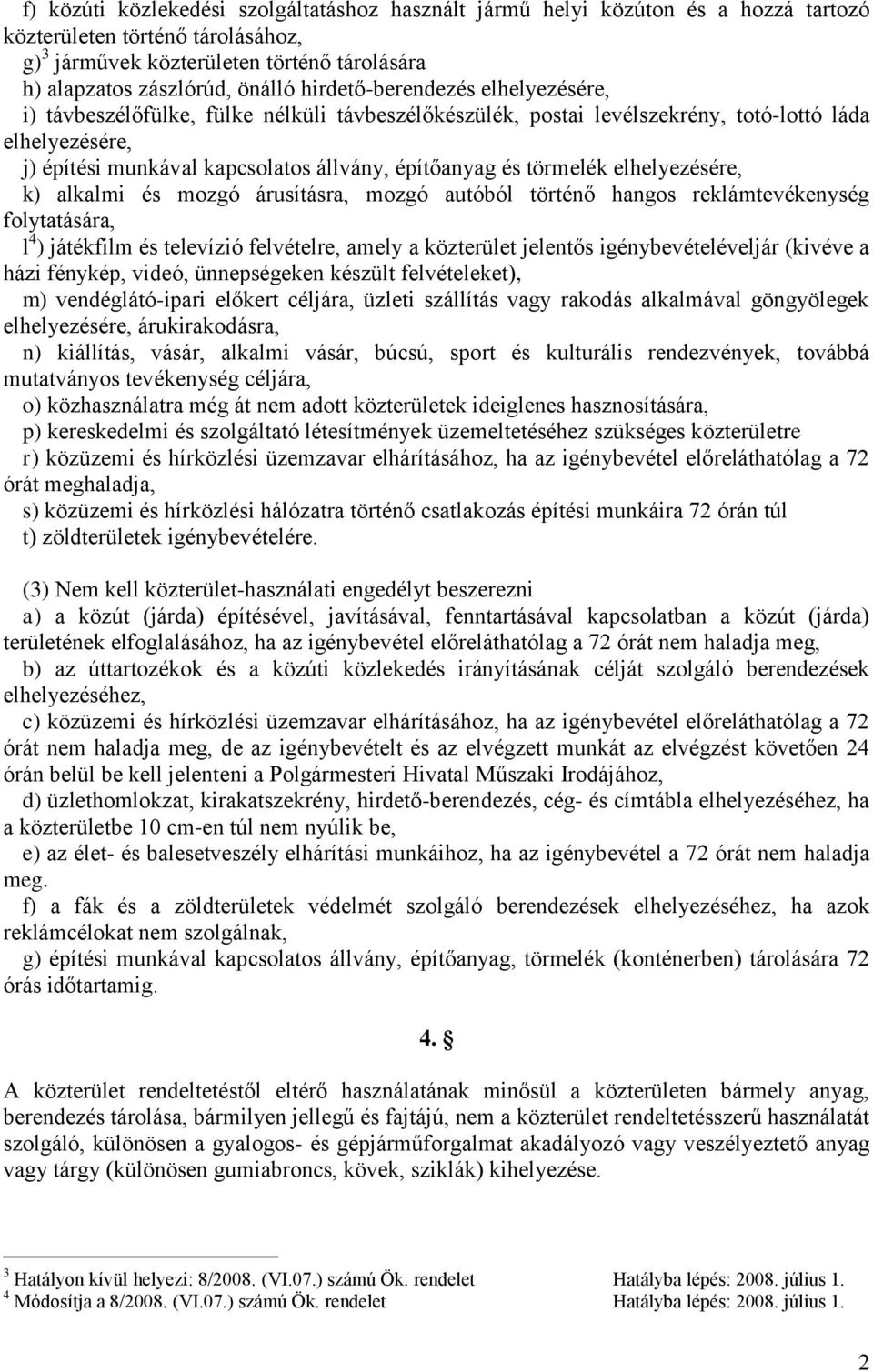 törmelék elhelyezésére, k) alkalmi és mozgó árusításra, mozgó autóból történő hangos reklámtevékenység folytatására, l 4 ) játékfilm és televízió felvételre, amely a közterület jelentős