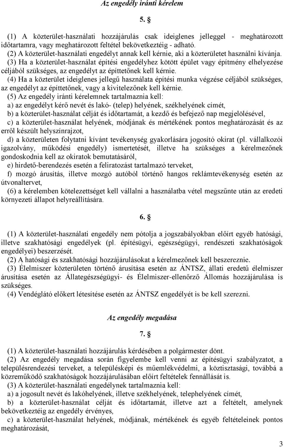 (3) Ha a közterület-használat építési engedélyhez kötött épület vagy építmény elhelyezése céljából szükséges, az engedélyt az építtetőnek kell kérnie.