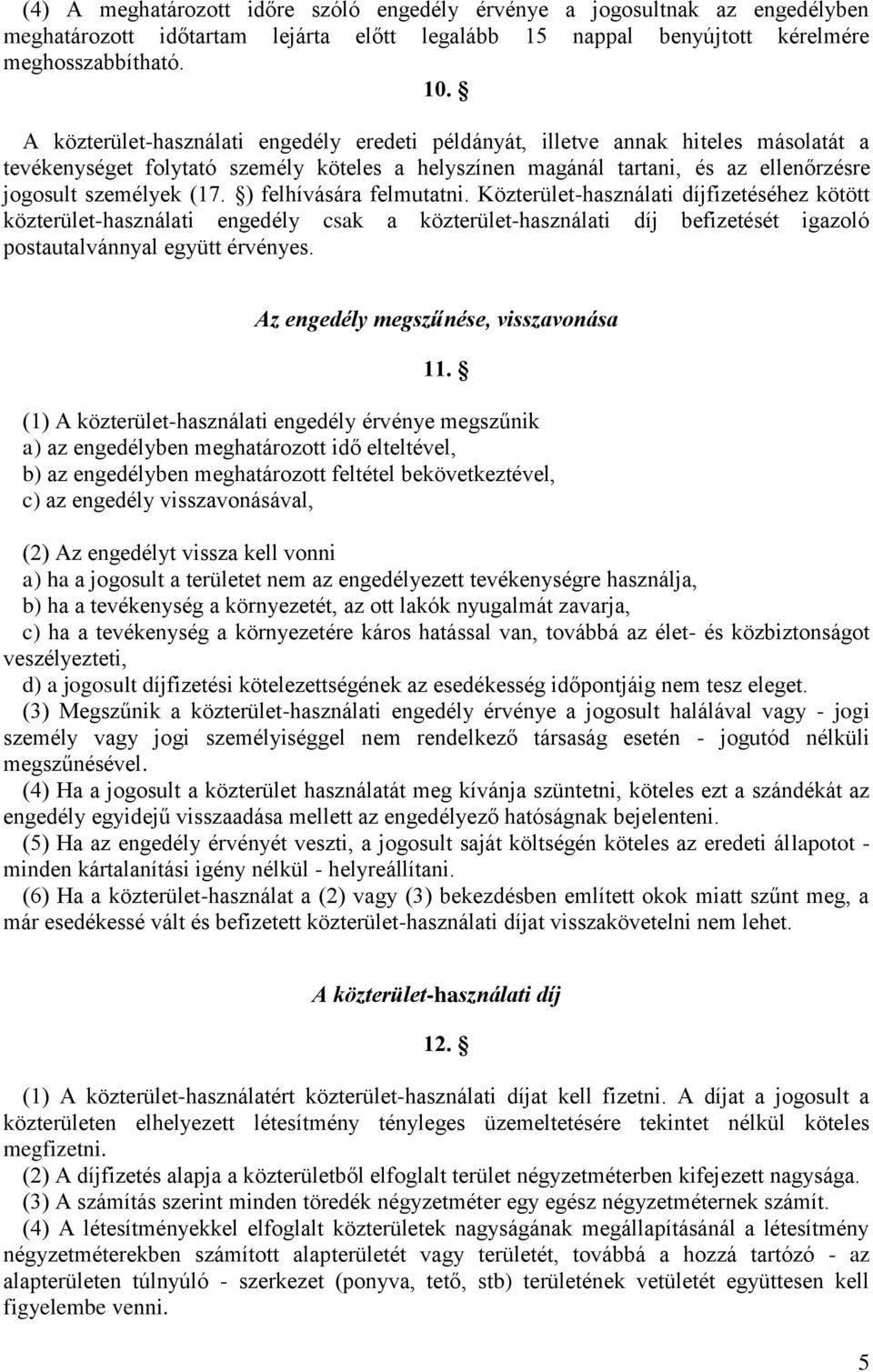 ) felhívására felmutatni. Közterület-használati díjfizetéséhez kötött közterület-használati engedély csak a közterület-használati díj befizetését igazoló postautalvánnyal együtt érvényes.