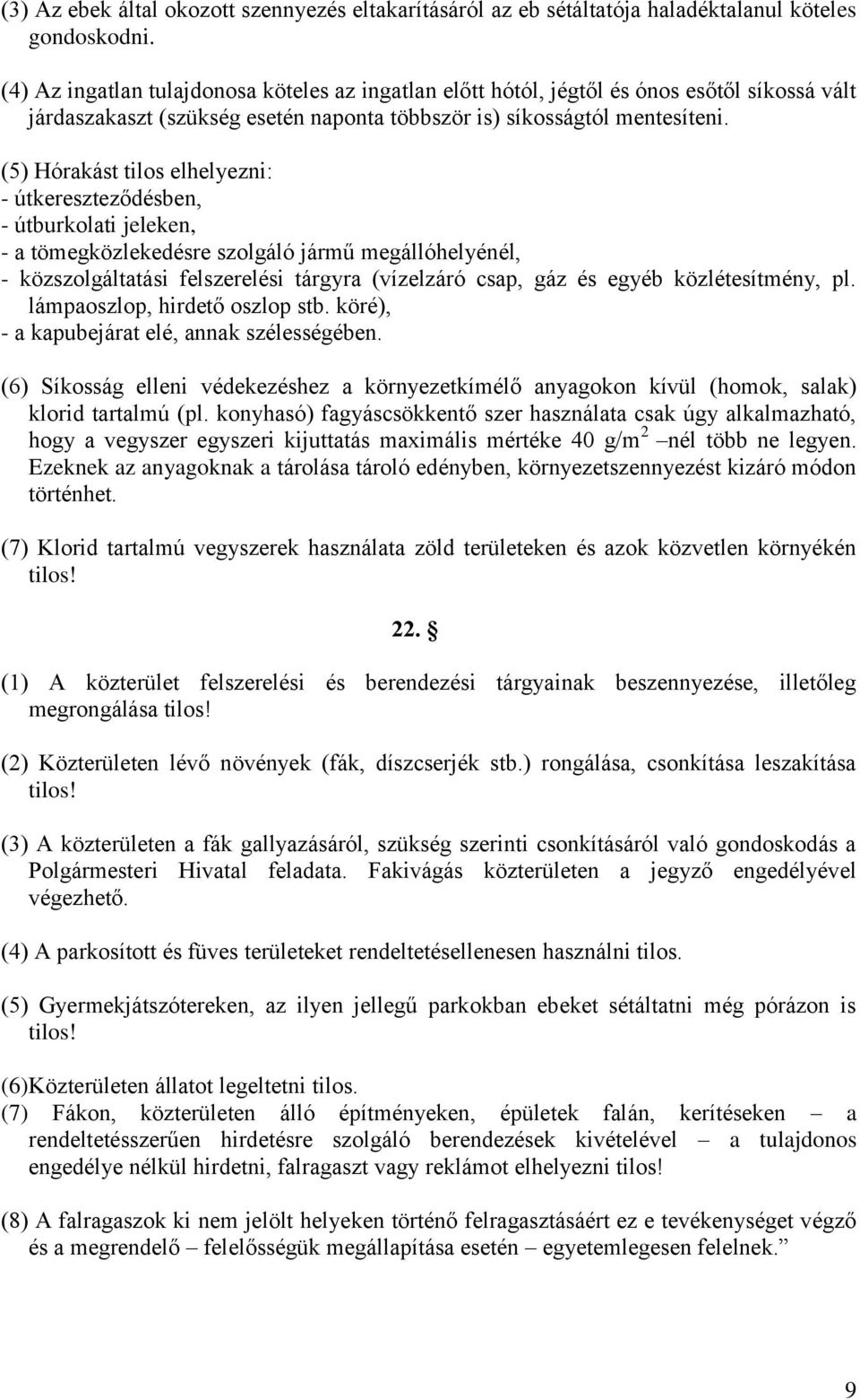 (5) Hórakást tilos elhelyezni: - útkereszteződésben, - útburkolati jeleken, - a tömegközlekedésre szolgáló jármű megállóhelyénél, - közszolgáltatási felszerelési tárgyra (vízelzáró csap, gáz és egyéb