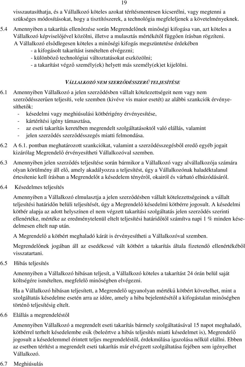 A Vállalkozó elsődlegesen köteles a minőségi kifogás megszüntetése érdekében - a kifogásolt takarítást ismételten elvégezni; - különböző technológiai változtatásokat eszközölni; - a takarítást végző