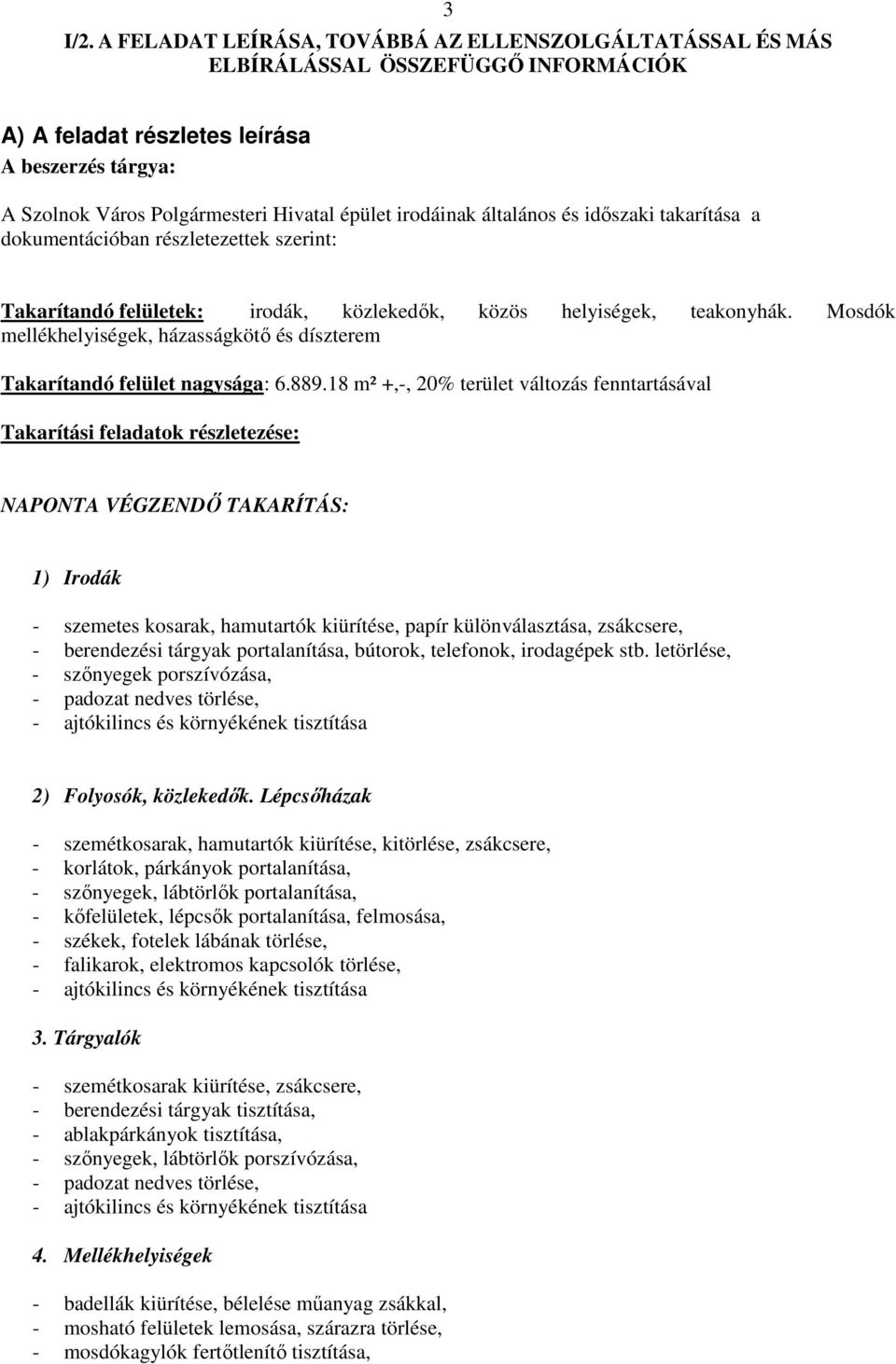 általános és időszaki takarítása a dokumentációban részletezettek szerint: Takarítandó felületek: irodák, közlekedők, közös helyiségek, teakonyhák.