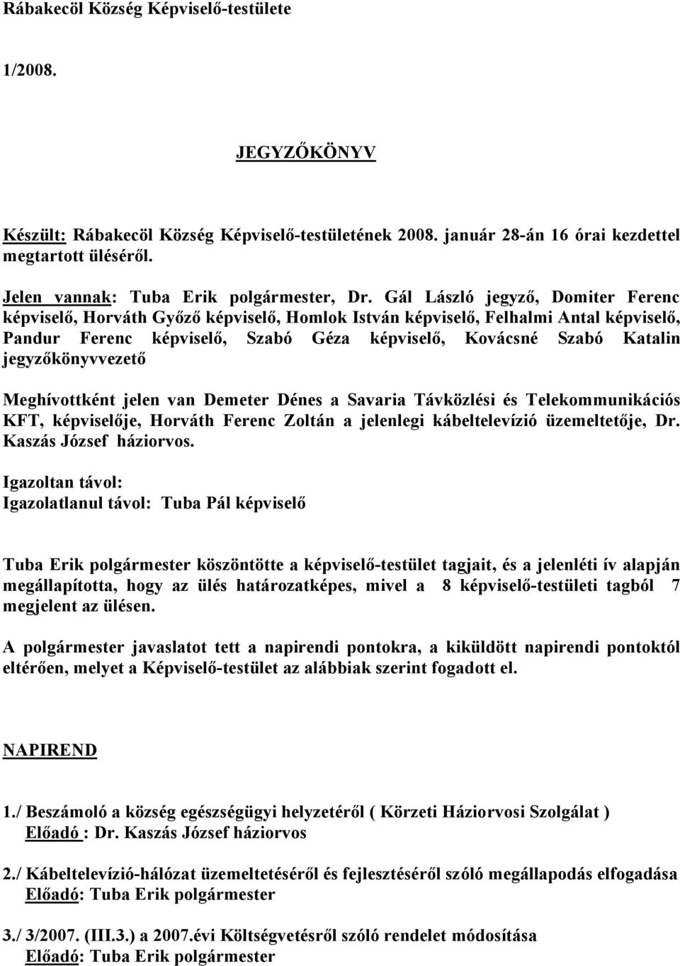 Gál László jegyző, Domiter Ferenc képviselő, Horváth Győző képviselő, Homlok István képviselő, Felhalmi Antal képviselő, Pandur Ferenc képviselő, Szabó Géza képviselő, Kovácsné Szabó Katalin