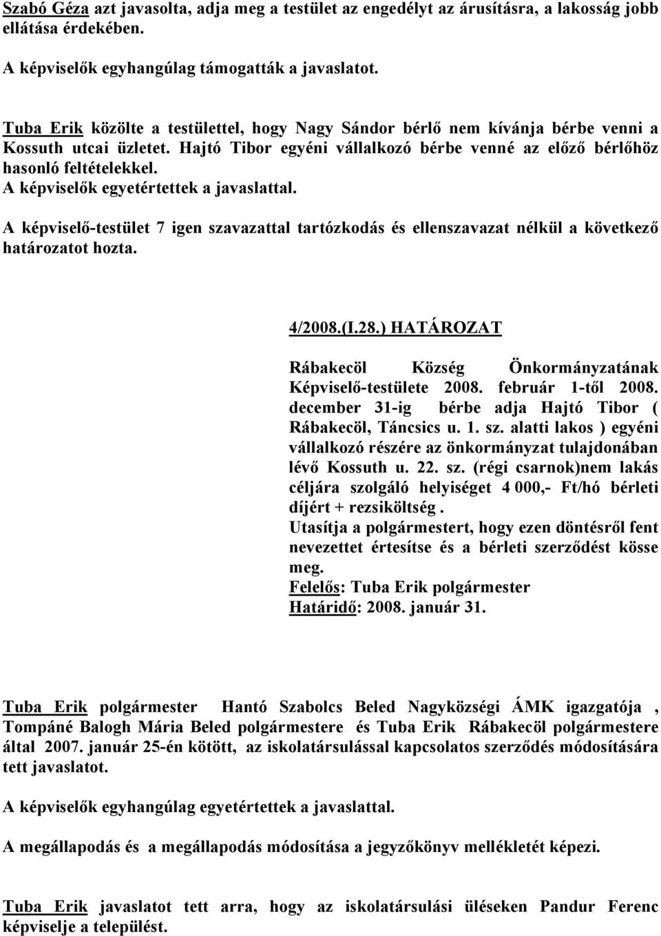 A képviselők egyetértettek a javaslattal. A képviselő-testület 7 igen szavazattal tartózkodás és ellenszavazat nélkül a következő határozatot hozta. 4/2008.(I.28.