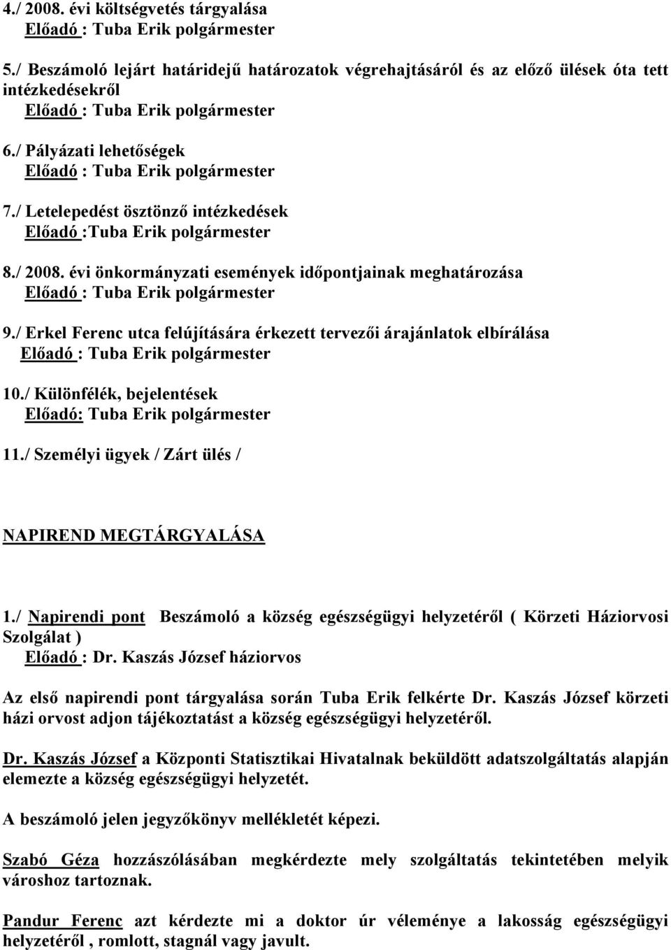 / Letelepedést ösztönző intézkedések Előadó :Tuba Erik polgármester 8./ 2008. évi önkormányzati események időpontjainak meghatározása Előadó : Tuba Erik polgármester 9.
