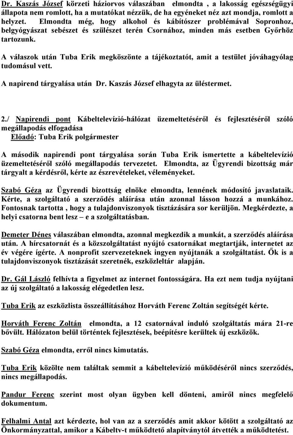 A válaszok után Tuba Erik megköszönte a tájékoztatót, amit a testület jóváhagyólag tudomásul vett. A napirend tárgyalása után Dr. Kaszás József elhagyta az üléstermet. 2.