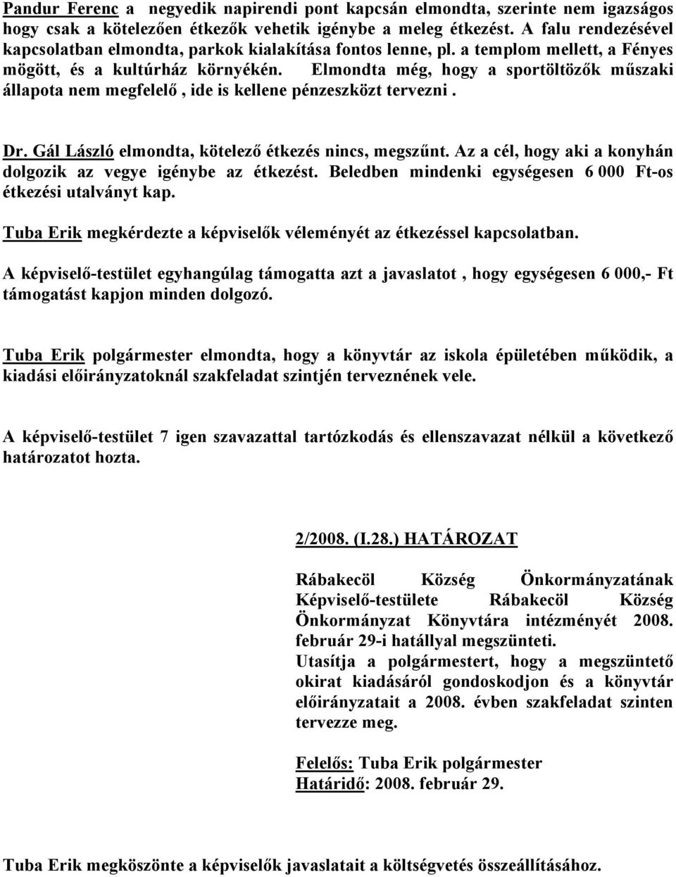 Elmondta még, hogy a sportöltözők műszaki állapota nem megfelelő, ide is kellene pénzeszközt tervezni. Dr. Gál László elmondta, kötelező étkezés nincs, megszűnt.