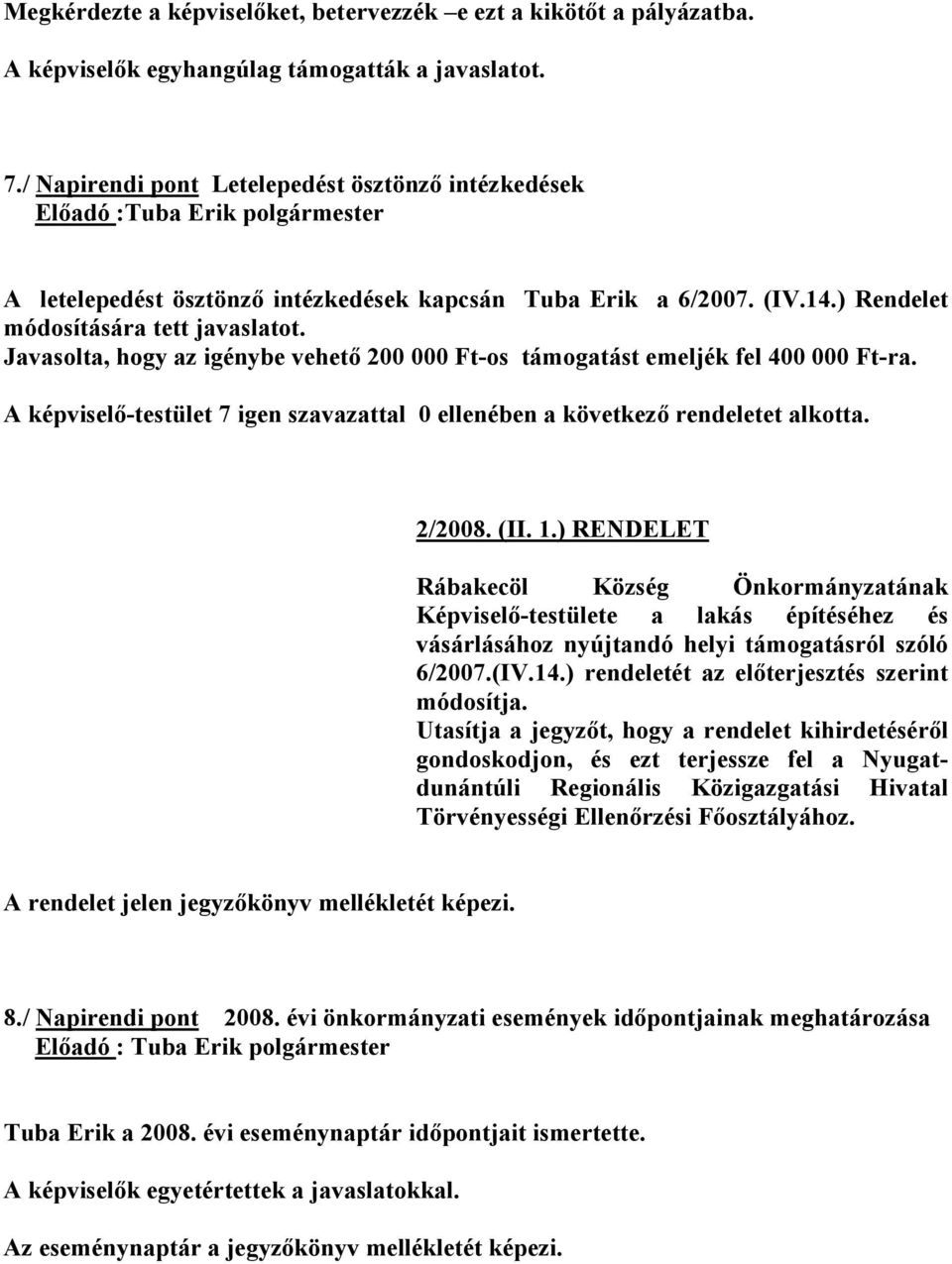 Javasolta, hogy az igénybe vehető 200 000 Ft-os támogatást emeljék fel 400 000 Ft-ra. A képviselő-testület 7 igen szavazattal 0 ellenében a következő rendeletet alkotta. 2/2008. (II. 1.