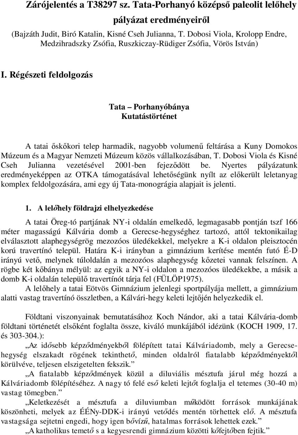 Régészeti feldolgozás Tata Porhanyóbánya Kutatástörténet A tatai őskőkori telep harmadik, nagyobb volumenű feltárása a Kuny Domokos Múzeum és a Magyar Nemzeti Múzeum közös vállalkozásában, T.