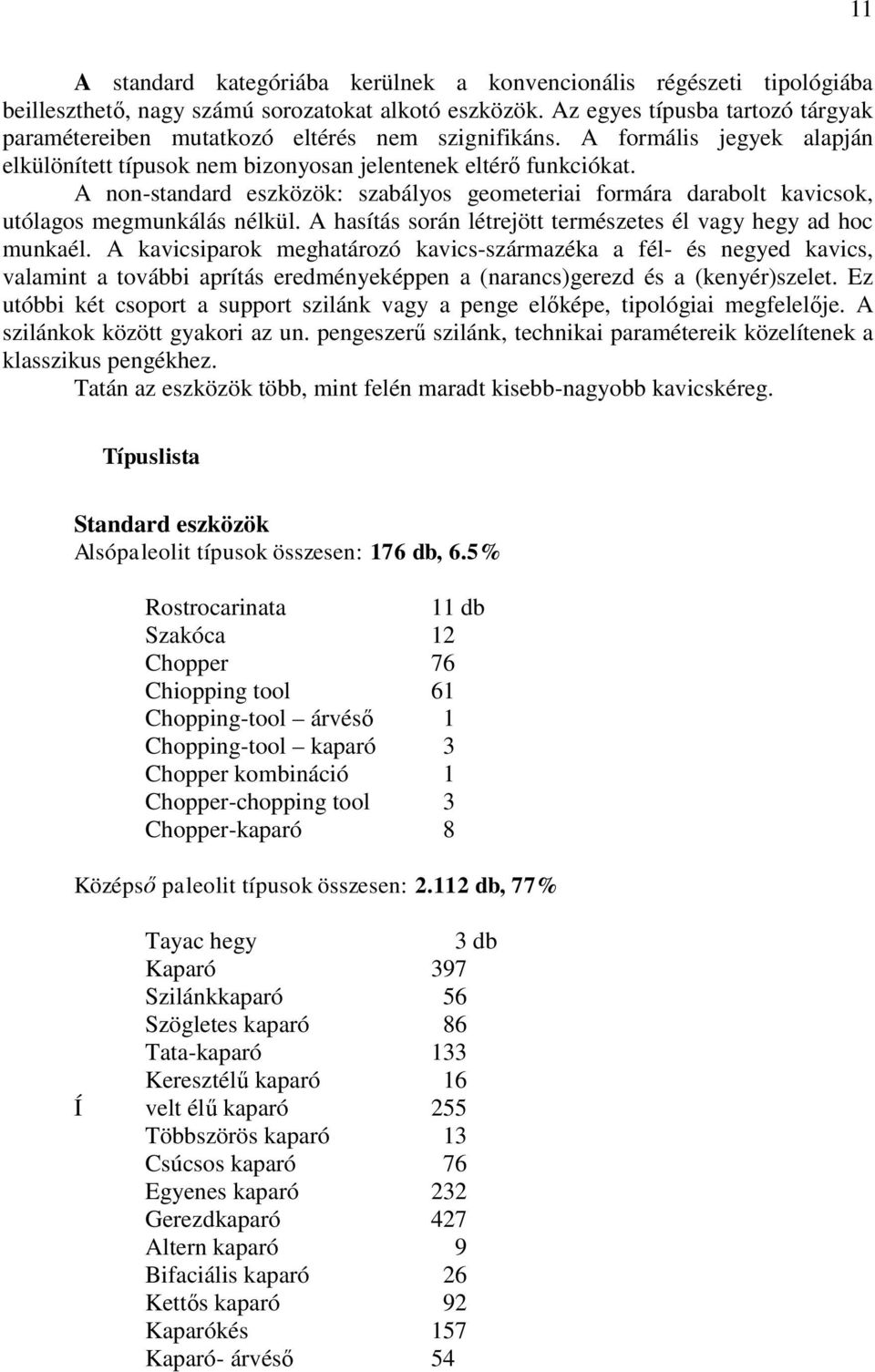 A non-standard eszközök: szabályos geometeriai formára darabolt kavicsok, utólagos megmunkálás nélkül. A hasítás során létrejött természetes él vagy hegy ad hoc munkaél.