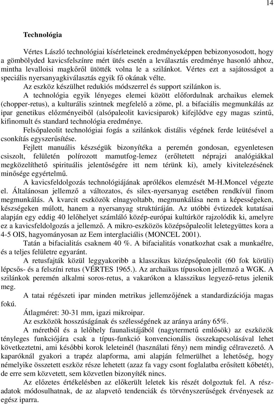 A technológia egyik lényeges elemei között előfordulnak archaikus elemek (chopper-retus), a kulturális szintnek megfelelő a zöme, pl.