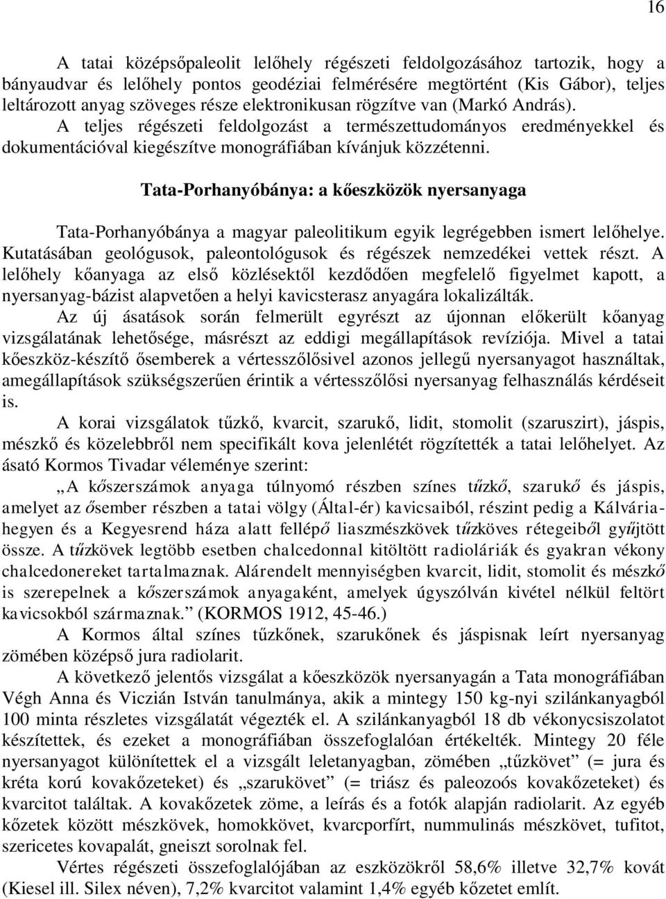 Tata-Porhanyóbánya: a kőeszközök nyersanyaga Tata-Porhanyóbánya a magyar paleolitikum egyik legrégebben ismert lelőhelye. Kutatásában geológusok, paleontológusok és régészek nemzedékei vettek részt.