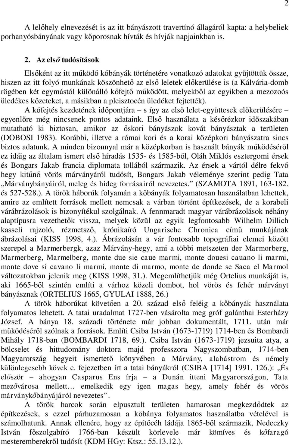 két egymástól különálló kőfejtő működött, melyekből az egyikben a mezozoós üledékes kőzeteket, a másikban a pleisztocén üledéket fejtették).