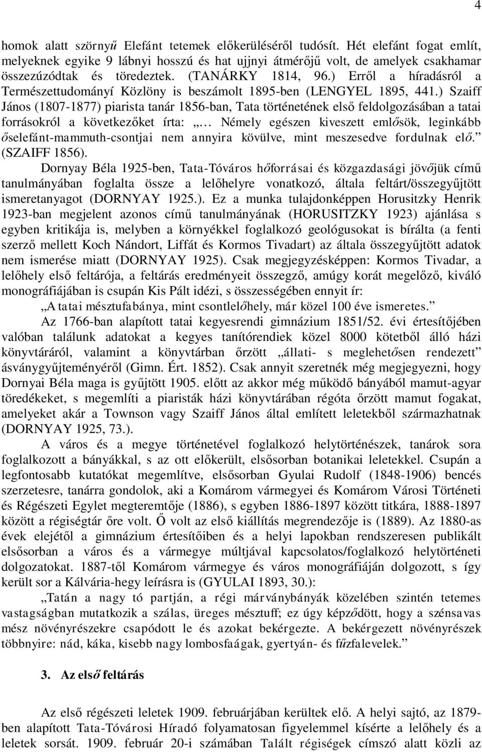 ) Szaiff János (1807-1877) piarista tanár 1856-ban, Tata történetének első feldolgozásában a tatai forrásokról a következőket írta: Némely egészen kiveszett emlősök, leginkább