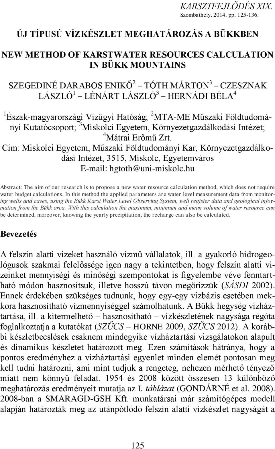 Észak-magyarországi Vízügyi Hatóság; 2 MTA-ME Műszaki Földtudományi Kutatócsoport; 3 Miskolci Egyetem, Környezetgazdálkodási Intézet; 4 Mátrai Erőmű Zrt.