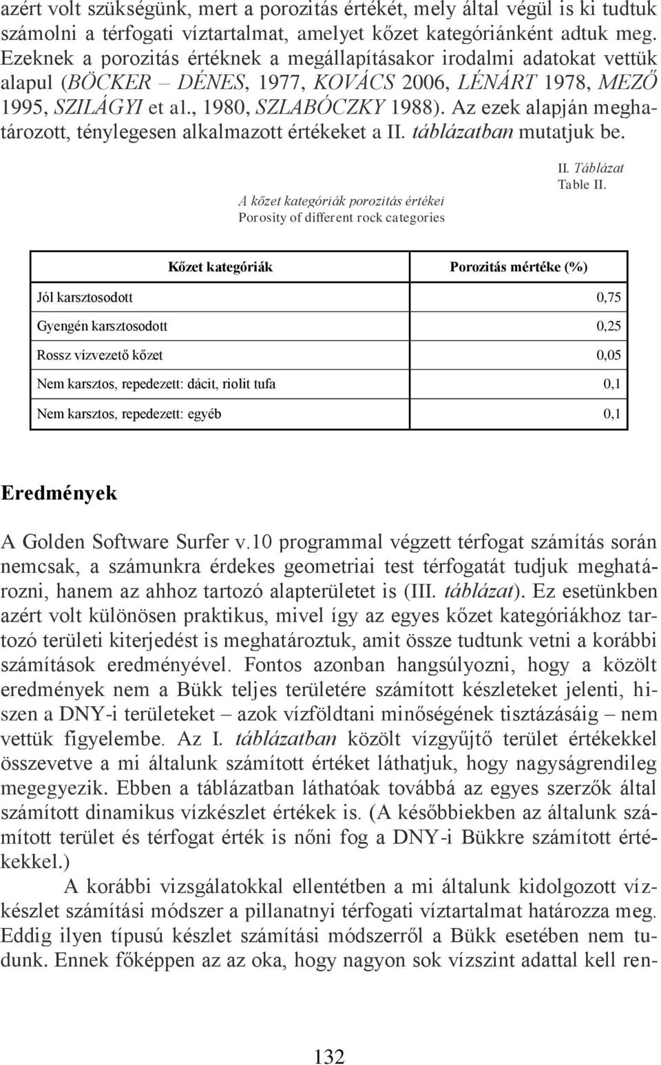 Az ezek alapján meghatározott, ténylegesen alkalmazott értékeket a II. táblázatban mutatjuk be. A kőzet kategóriák porozitás értékei Porosity of different rock categories II. Táblázat Table II.