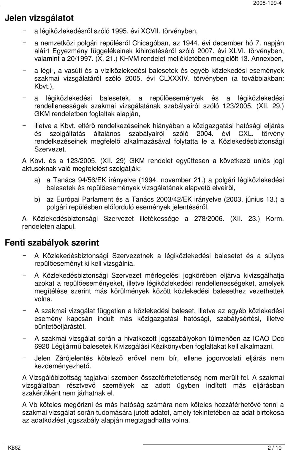 Annexben, - a légi-, a vasúti és a víziközlekedési balesetek és egyéb közlekedési események szakmai vizsgálatáról szóló 2005. évi CLXXXIV. törvényben (a továbbiakban: Kbvt.