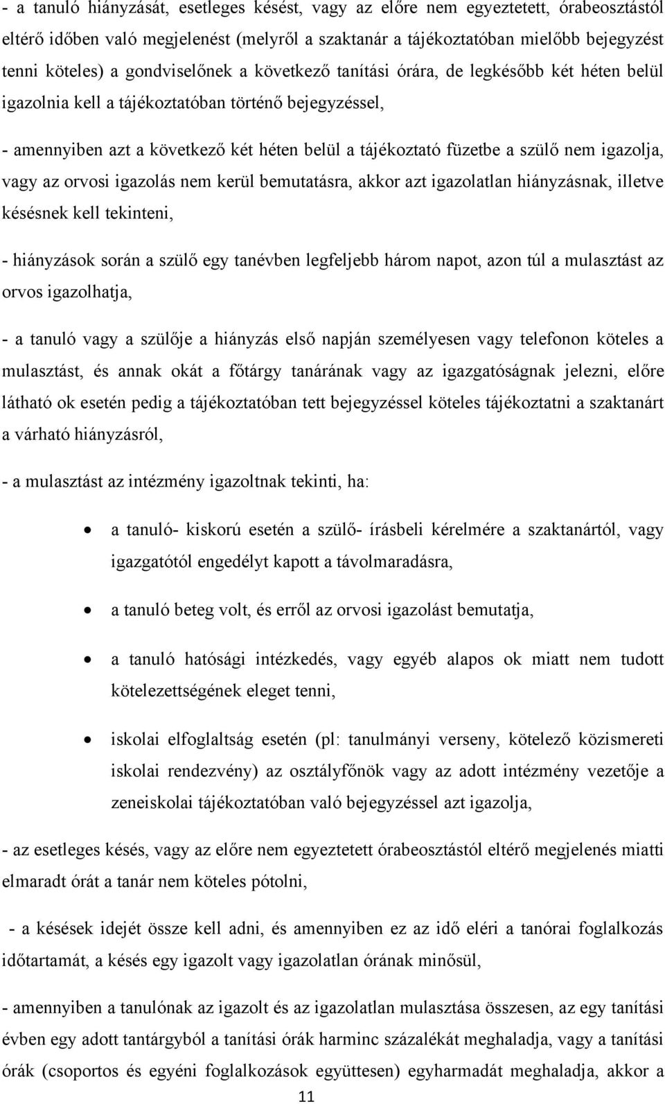 nem igazolja, vagy az orvosi igazolás nem kerül bemutatásra, akkor azt igazolatlan hiányzásnak, illetve késésnek kell tekinteni, - hiányzások során a szülő egy tanévben legfeljebb három napot, azon