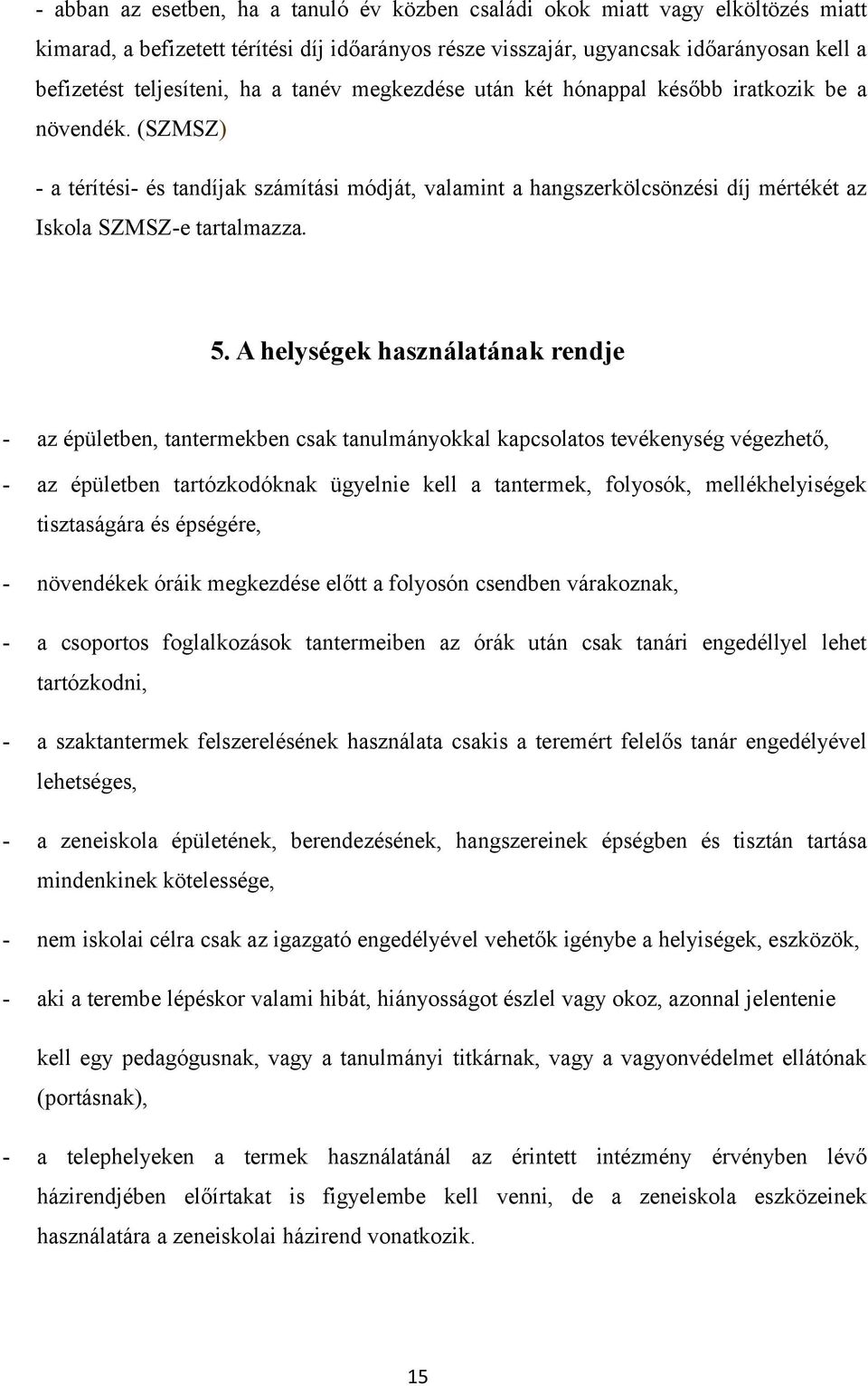 5. A helységek használatának rendje - az épületben, tantermekben csak tanulmányokkal kapcsolatos tevékenység végezhető, - az épületben tartózkodóknak ügyelnie kell a tantermek, folyosók,