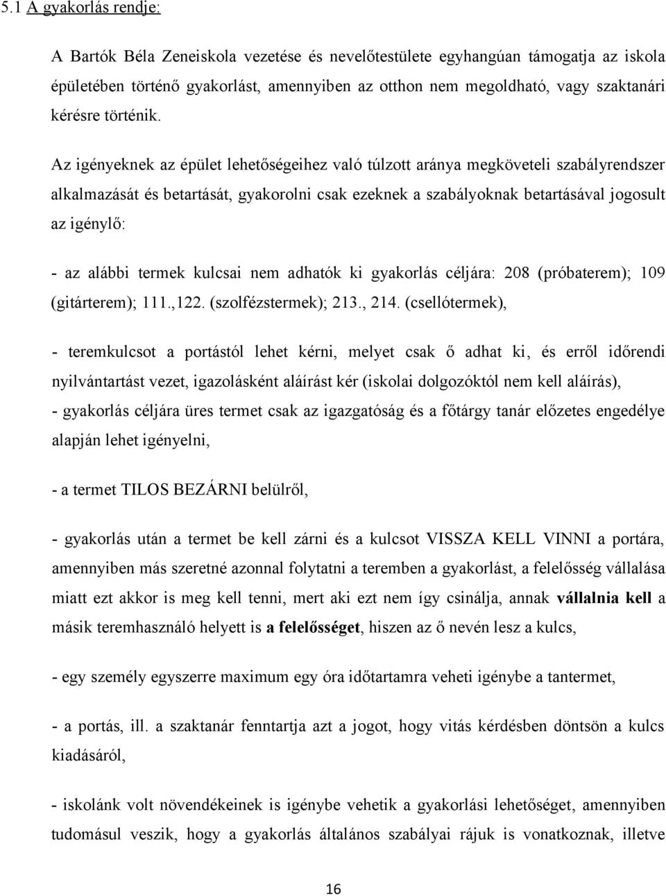 Az igényeknek az épület lehetőségeihez való túlzott aránya megköveteli szabályrendszer alkalmazását és betartását, gyakorolni csak ezeknek a szabályoknak betartásával jogosult az igénylő: - az alábbi