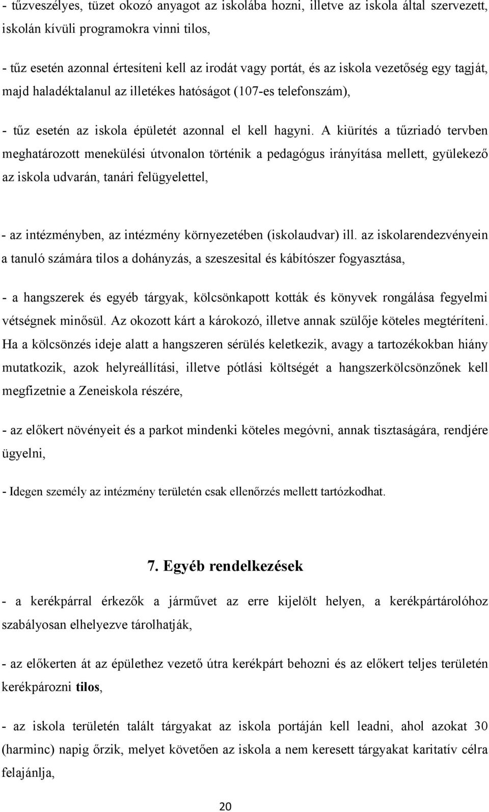 A kiürítés a tűzriadó tervben meghatározott menekülési útvonalon történik a pedagógus irányítása mellett, gyülekező az iskola udvarán, tanári felügyelettel, - az intézményben, az intézmény