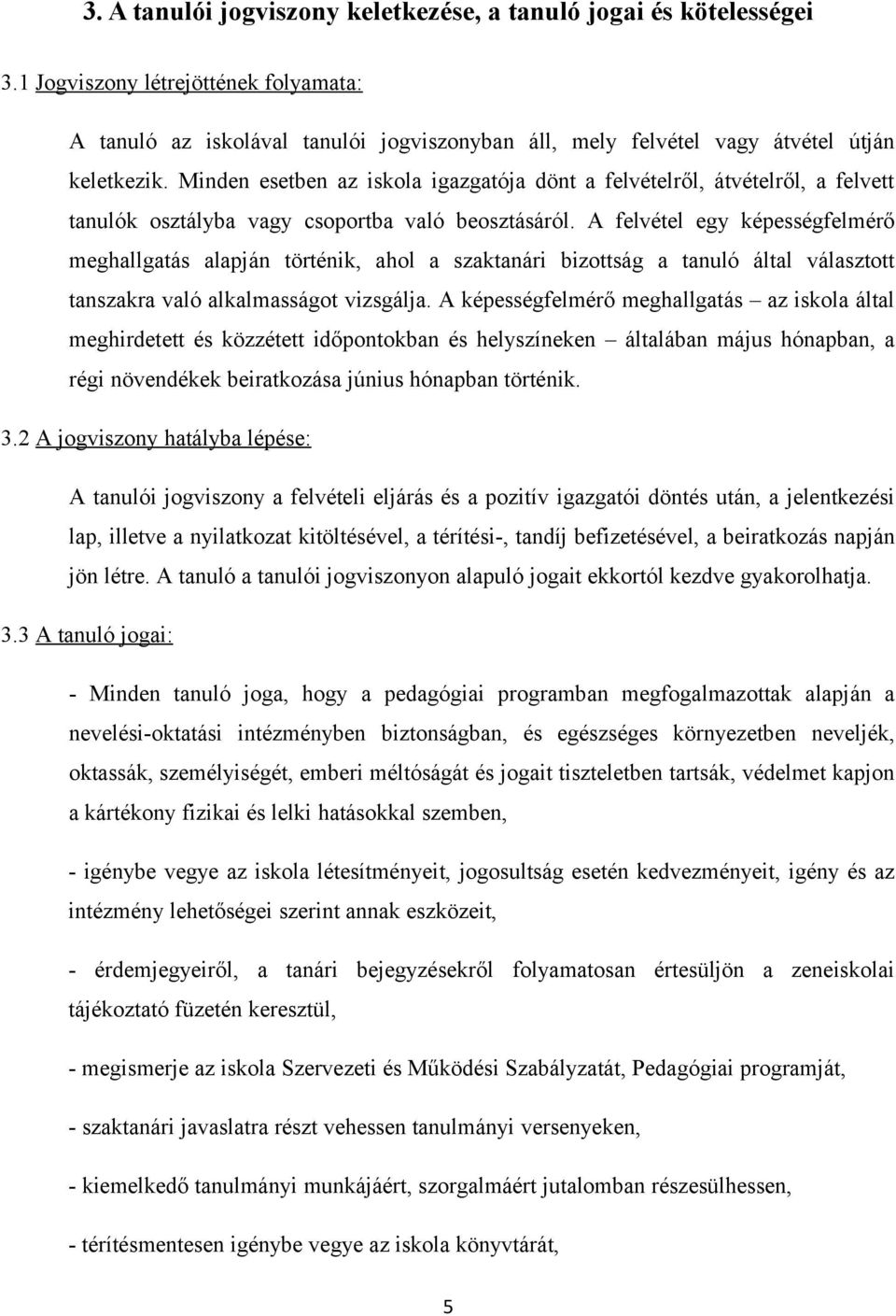 Minden esetben az iskola igazgatója dönt a felvételről, átvételről, a felvett tanulók osztályba vagy csoportba való beosztásáról.