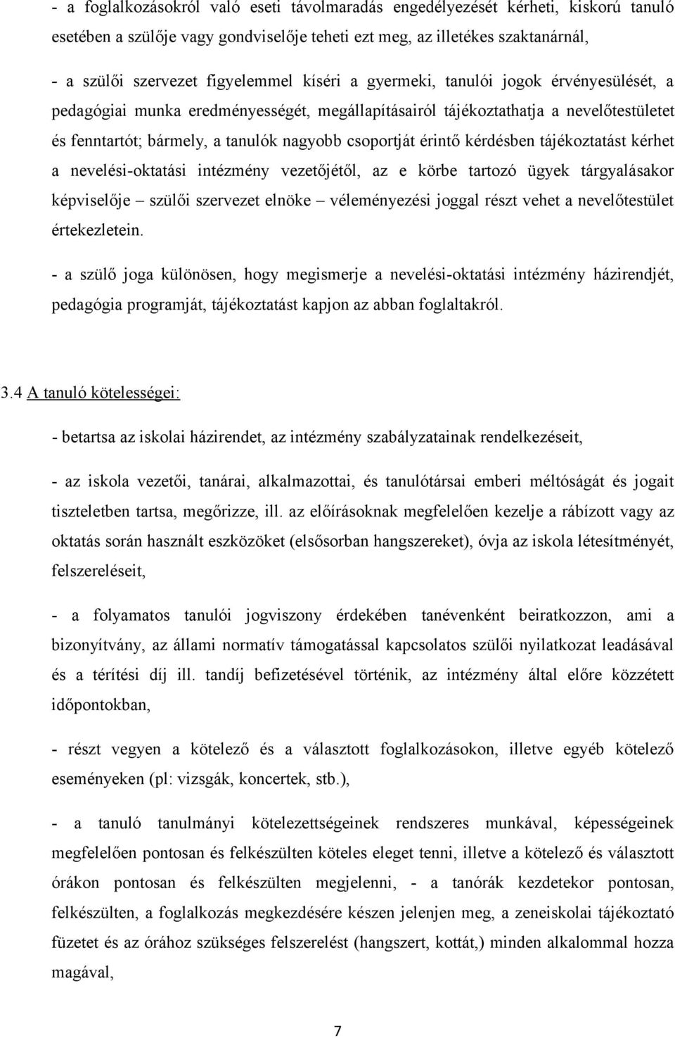 kérdésben tájékoztatást kérhet a nevelési-oktatási intézmény vezetőjétől, az e körbe tartozó ügyek tárgyalásakor képviselője szülői szervezet elnöke véleményezési joggal részt vehet a nevelőtestület