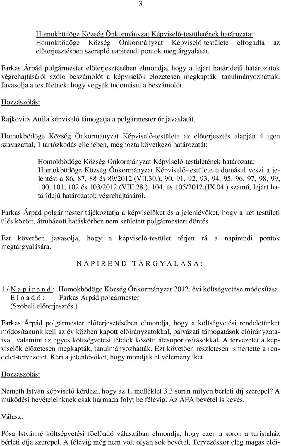 Javasolja a testületnek, hogy vegyék tudomásul a beszámolót. Rajkovics Attila képviselő támogatja a úr javaslatát.